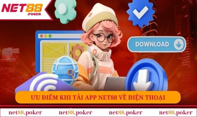 Ưu điểm khi tải app NET88 về dế yêu